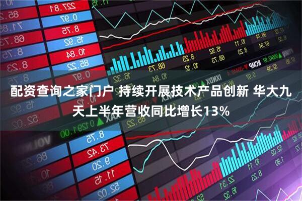 配资查询之家门户 持续开展技术产品创新 华大九天上半年营收同比增长13%