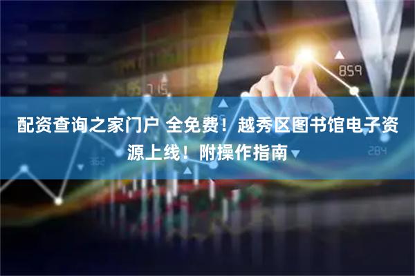 配资查询之家门户 全免费！越秀区图书馆电子资源上线！附操作指南